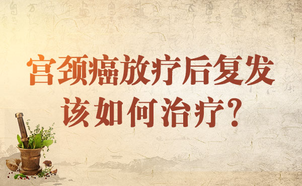 宫颈癌放疗后复发该如何治疗？